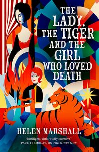 Cover of The Lady, the Tiger and the Girl Who Loved Death by Helen Marshall